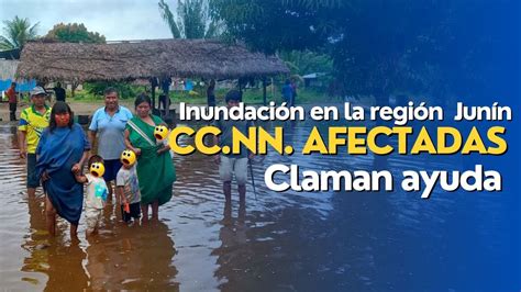 🔰comunidades Afectadas Por Inundaciones En Satipo │regiÓn JunÍn Youtube