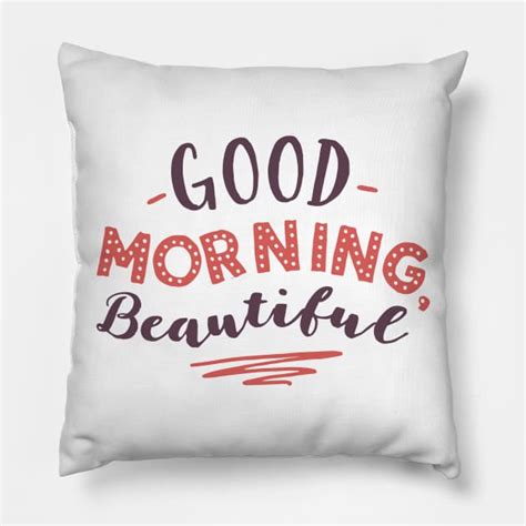 Good Morning Beautiful Good Morning Beautiful Pillow Teepublic