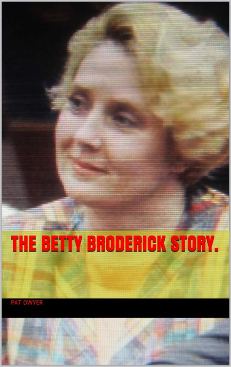 The Betty Broderick Story by Pat Dwyer | Goodreads