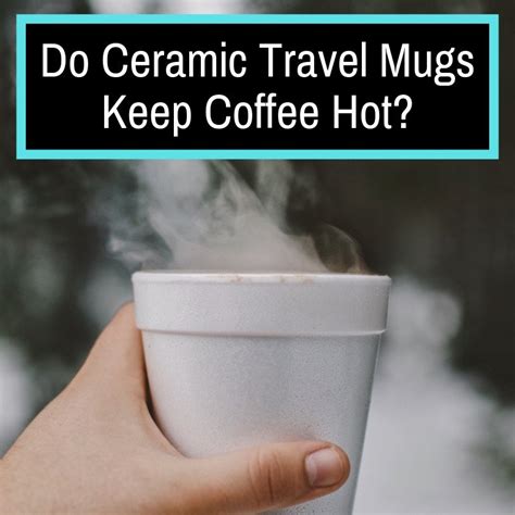 Do Ceramic Travel Mugs Keep Coffee Hot Road Mugs