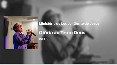 Gente de Jesus 315 Glória ao Trino Deus YouTube