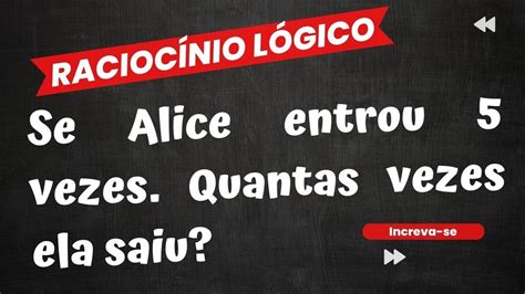 96 Erram Esta QuestÃo RaciocÍnio LÓgico Se Alice Entrou 5 Vezes