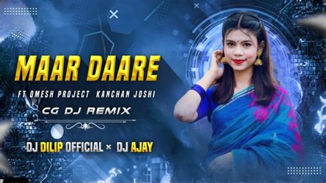 Maar Daare Cg Dj Song Ft Omesh Project Kanchan Joshi Cg Dj Remix Dj