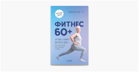 ‎Фитнес 60+. Система «6 минут два раза в день» для восстановления силы ...