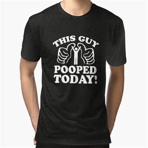 This Guy Pooped Today T Shirt By Designfactoryd Redbubble