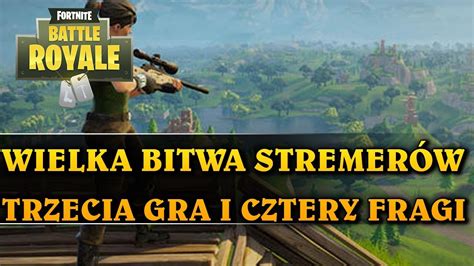 WIELKA BITWA STREAMERÓW TRZECIA GRA I CZTERY FRAGI FORTNITE BATTLE