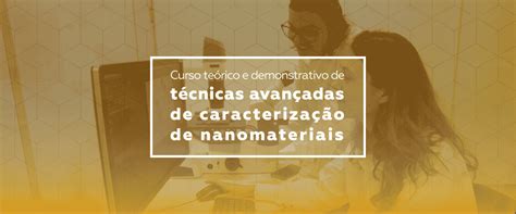 Curso teórico e demonstrativo de técnicas avançadas de caracterização