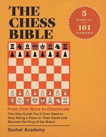 The Chess Bible From First Move To Checkmate The Only Guide Youll