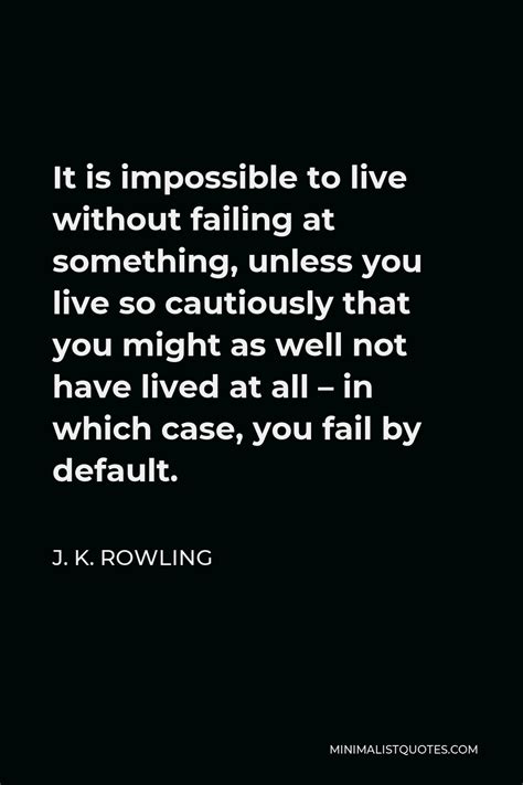 J K Rowling Quote It Is Impossible To Live Without Failing At