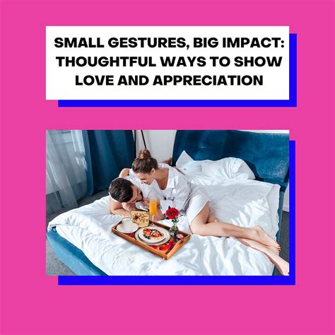 Small Gestures, Big Impact: Thoughtful Ways to Show Love and Appreciation