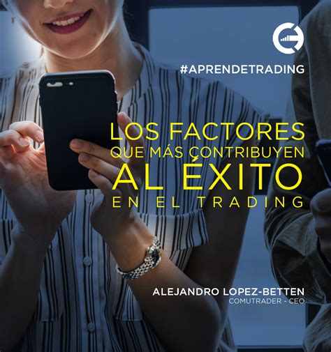 Los Factores Que M S Contribuyen Al Xito En El Trading Comutrader