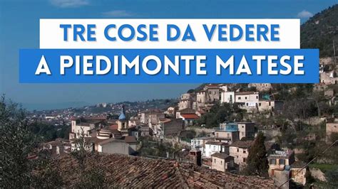 Tre Cose Da Vedere A Piedimonte Matese