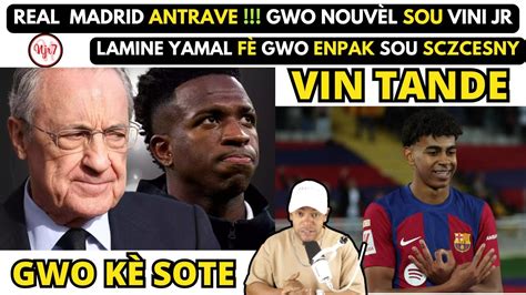 Real Madrid Antrave Gwo Nouv L Sou Vinicius Jr Lamine Yamal F Gwo