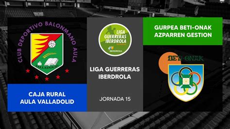 CAJA RURAL AULA VALLADOLID GURPEA BETI ONAK Liga Guerreras