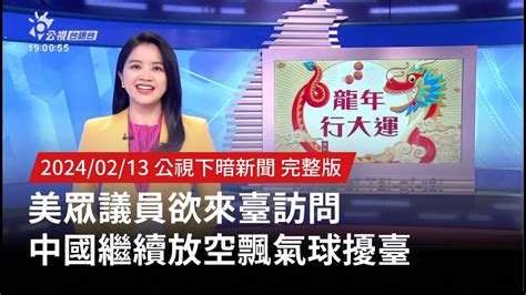 20240213 公視下暗新聞 美眾議員欲來臺訪問 中國繼續放空飄氣球擾臺 Youtube