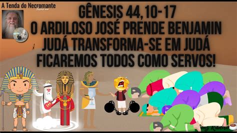 2574 Gênesis 44 10 17 O ardiloso José prende Benjamin Judá vira Judá