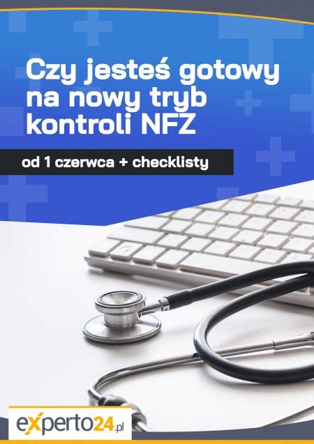 Czy Jeste Gotowy Na Nowy Tryb Kontroli Nfz Od Czerwca Serwis Zoz