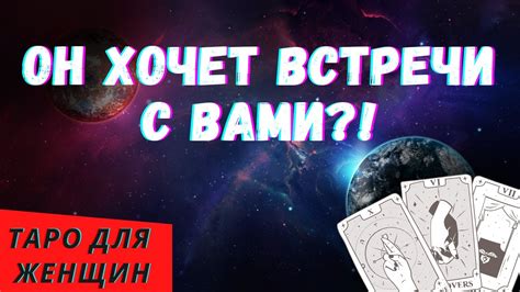 ОН ХОЧЕТ С ВАМИ ВСТРЕТИТЬСЯ КОГДА БУДЕТ ВСТРЕЧА Таро расклад для