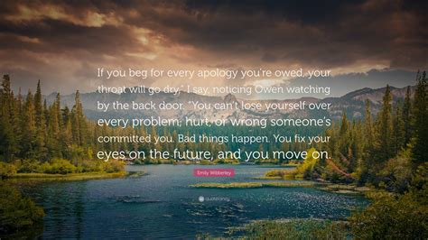 Emily Wibberley Quote: “If you beg for every apology you’re owed, your