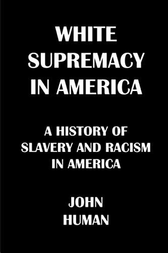 White Supremacy In America The History Of Slavery And Racism In America Human John