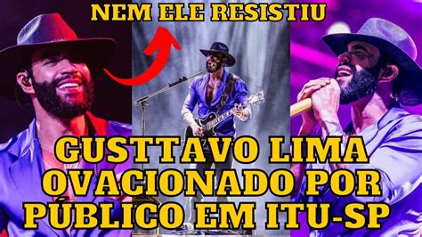 Gusttavo Lima Ovacionado Pelo P Blico Durante Show Em Itu Sp E A