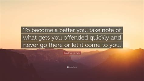 Israelmore Ayivor Quote “to Become A Better You Take Note Of What