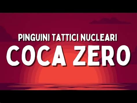 Testi Pinguini Tattici Nucleari Coca Zero Scopri Come Questa Bevanda