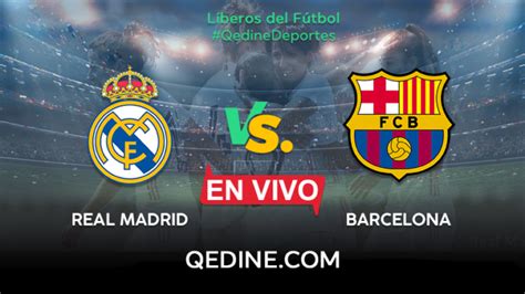 Real Madrid Vs Barcelona En Vivo Tv Horario Y Dónde Ver El Clásico Hoy