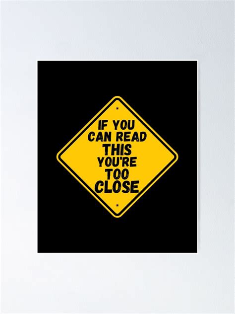 If You Can Read This Youre Too Close Car Traffic Sign Poster For Sale By Beyondpast Redbubble