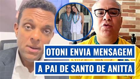 Otoni De Paula Envia Mensagem A Pai De Santo De Anitta Youtube