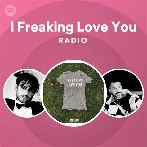 I Freaking Love You Radio Playlist By Spotify Spotify