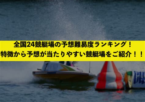全国24競艇場の予想難易度ランキング！特徴から予想が当たりやすい競艇場をご紹介！ 競艇・ボートレース総合研究所