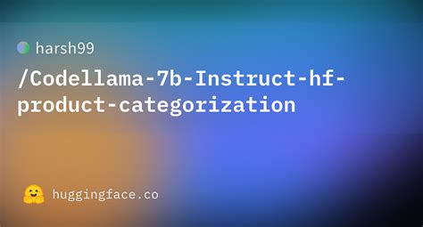 Harsh99 Codellama 7b Instruct Hf Product Categorization Hugging Face