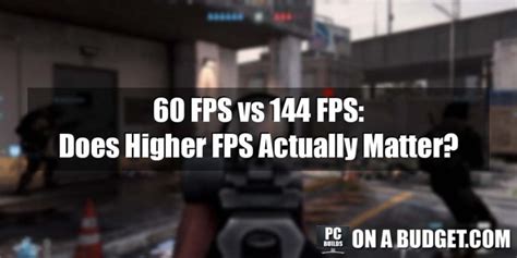 60 FPS Vs 144 FPS Does Higher FPS Actually Matter PC Builds On A Budget