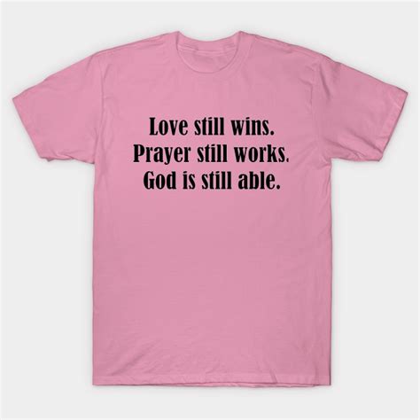 Love Still Wins Prayer Still Works God Is Still Able God T Shirt