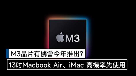 M3晶片有望在年底推出？13吋 Macbook Air、imac有望率先使用 Q哥