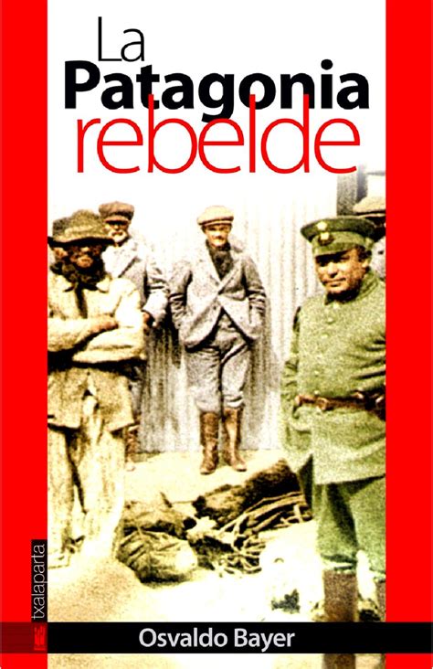 La Patagonia Rebelde By Osvaldo Bayer In Spanish By Christiebooks Issuu