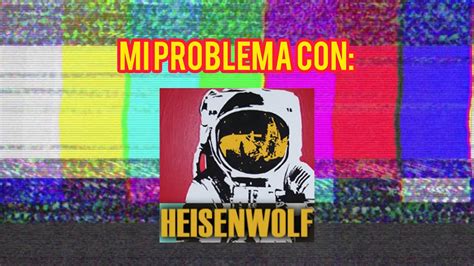 Mi Problema Con Heisenwolf Y Por Que Mierda Regreso A Youtube Amgelho