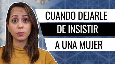 Cu Ndo Dejar De Insistir A Una Mujer Consejos Para Saber Cu Ndo Rendirse