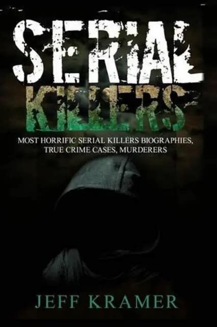 Serial Killers Most Horrific Serial Killers Biographies True Crime