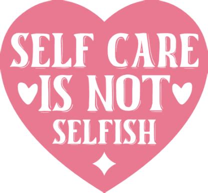 Self Care Is Not Selfish Heart Self Love Quotes Free Svg File For