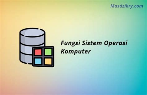 6 Fungsi Sistem Operasi Komputer Yang Perlu Anda Ketahui Mas Dzikry