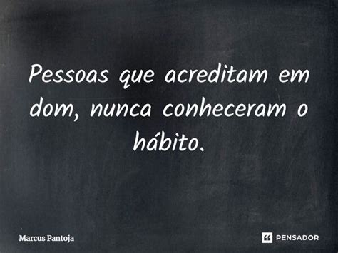 Pessoas Que Acreditam Em Dom Nunca Marcus Pantoja Pensador