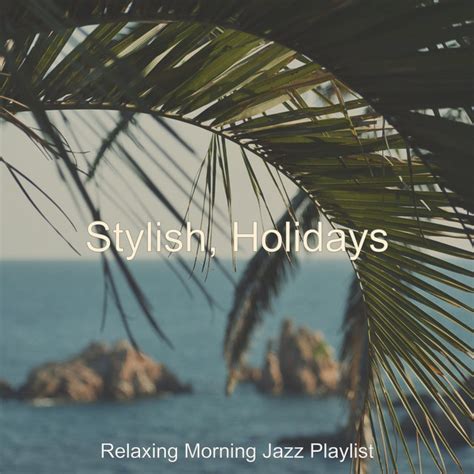 Stylish Holidays Album By Relaxing Morning Jazz Playlist Spotify