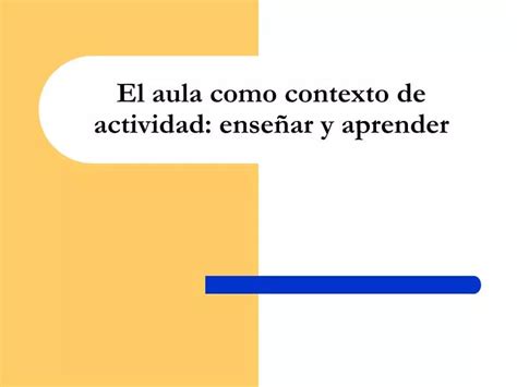 PPT El aula como contexto de actividad enseñar y aprender PowerPoint