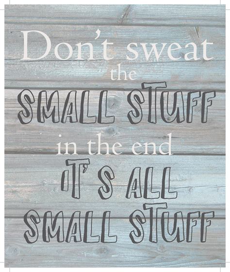 Don T Sweat The Small Stuff In The End It S All Small Stuff Wash Out