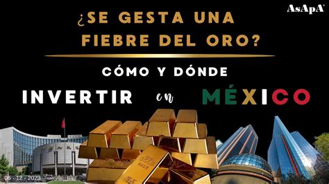 ¿se Gesta Una Fiebre Del Oro ¿cómo Y Dónde Invertir En México Youtube