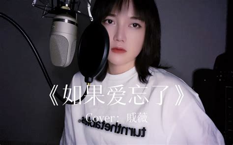 【王贰浪翻唱】《如果爱忘了》cover：戚薇 王贰浪 王贰浪 哔哩哔哩视频