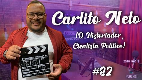 CARLITO NETO HISTORIADOR E CIENTISTA POLITICO Isto Não É 82 YouTube