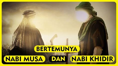 Kisah Nabi Musa Dan Nabi Khidir